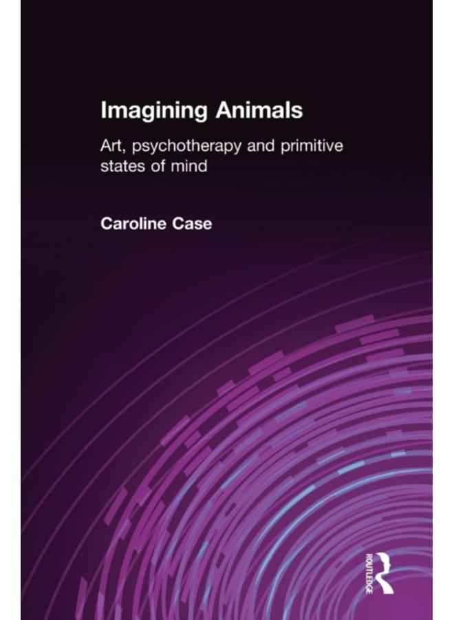 Imagining Animals : Art, Psychotherapy and Primitive States of Mind
