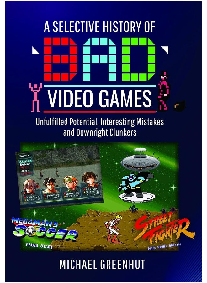 A Selective History of 'Bad' Video Games: Unfulfilled Potential, Interesting Mistakes and Downright Clunkers 