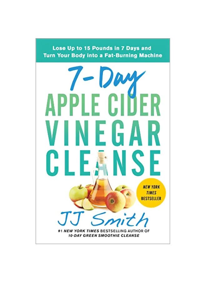 7-day Apple Cider Vinegar Cleanse: Lose Up To 15 Pounds In 7 Days And Turn Your Body Into A Fat-burning Machine