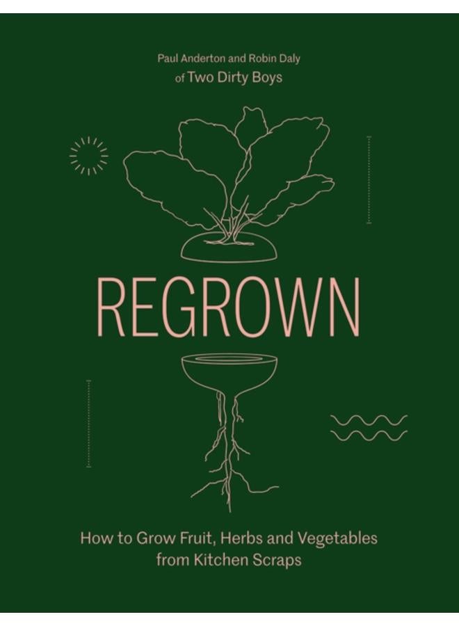 Regrown : How to Grow Fruit, Herbs and Vegetables from Kitchen Scraps 