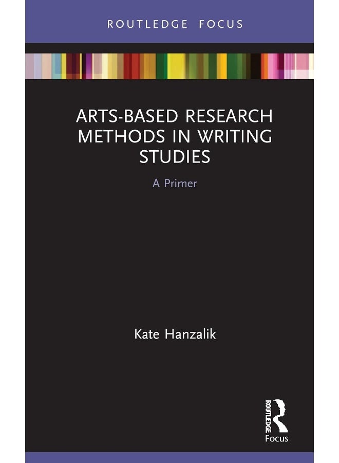 Arts-Based Research Methods in Writing Studies: A Primer 
