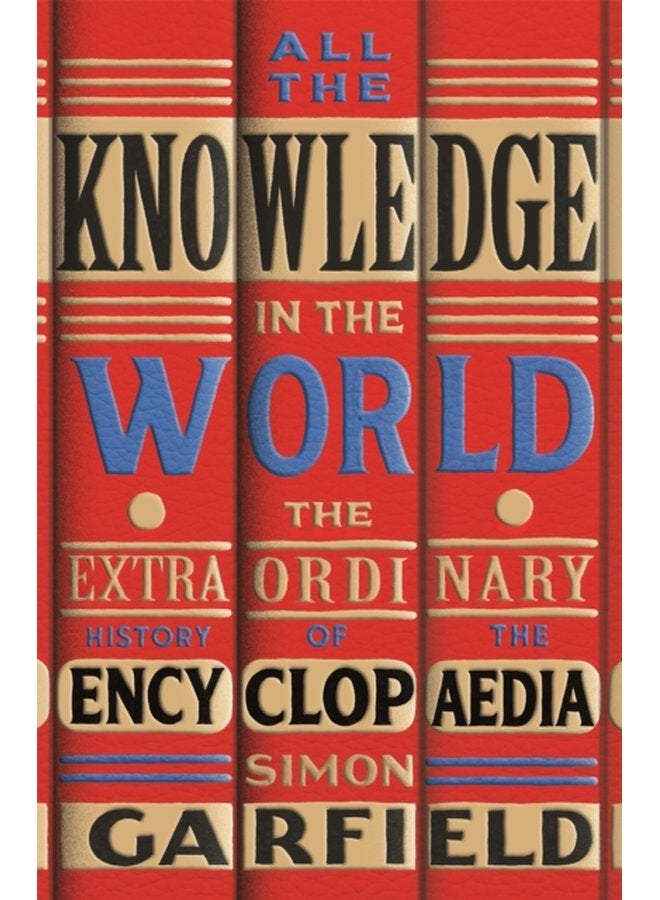 All the Knowledge in the World The Extraordinary History of the Encyclopaedia by the bestselling author of JUST MY TYPE - Paperback