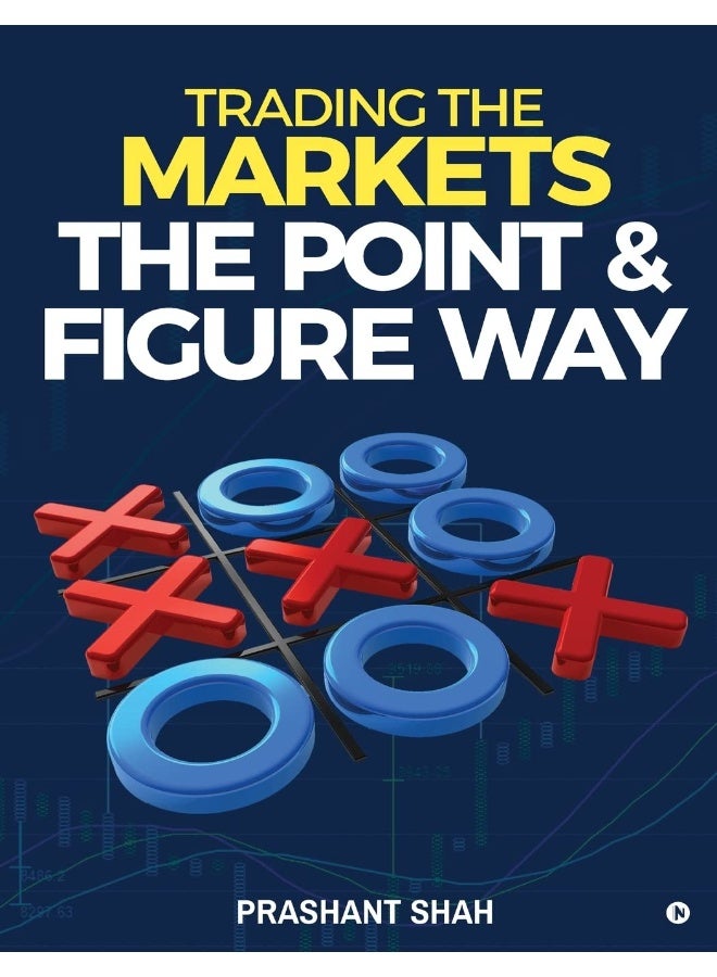 Notion Press, Inc Trading the Markets the Point & Figure Way: Become a Noiseless Trader and Achieve Consistent Success in Markets 