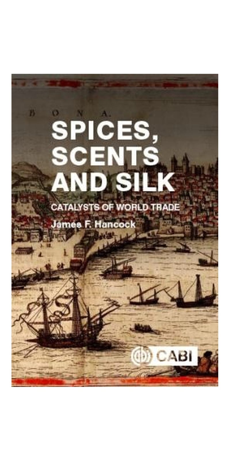 Spices, Scents and Silk: Catalysts of World Trade | Authored by James Hancock | Paperback | Published by CABI