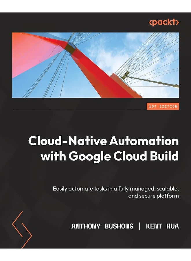 Cloud Native Automation with Google Cloud Build: Easily automate tasks in a fully managed, scalable, and secure platform