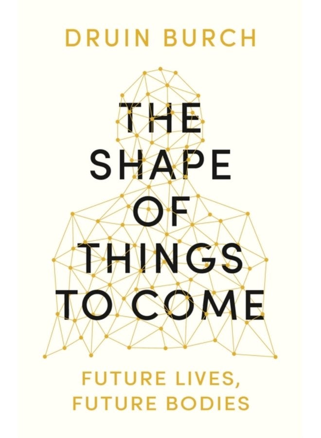 The Shape of Things to Come Exploring the Future of the Human Body - Paperback