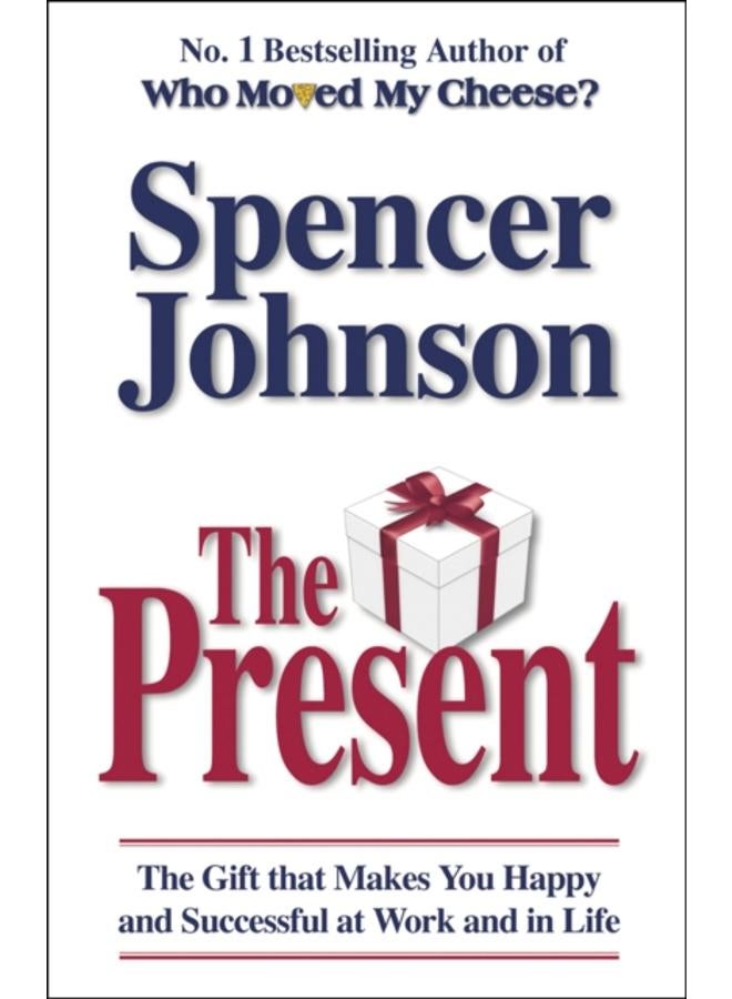 The Present : The Gift That Makes You Happy And Successful At Work And In Life