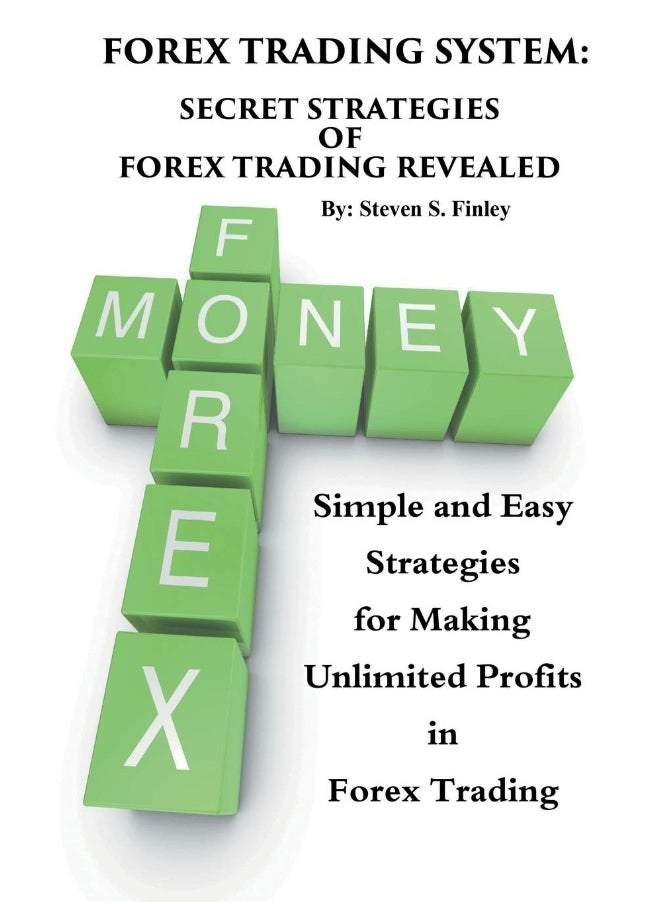 Forex Trading System: Secret Strategies of Forex Trading Revealed: Simple and Easy Strategies for Making Unlimited Profits in Forex Trading