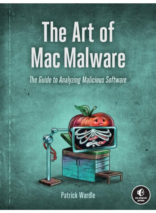 The Art Of Mac Malware : The Guide to Analyzing Malicious Software 