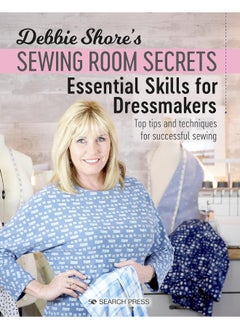 Debbie Shore's Sewing Room Secrets: Essential Skills for Dressmakers: Top Tips and Techniques for Successful Sewing 