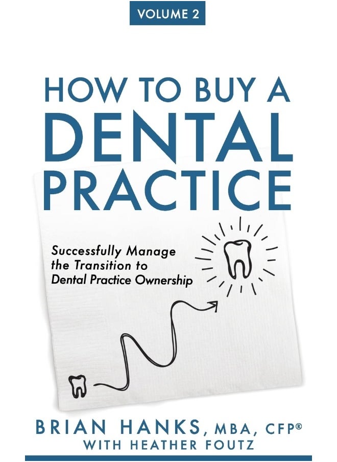 How to Buy a Dental Practice: Volume 2: Successfully Manage the Transition to De