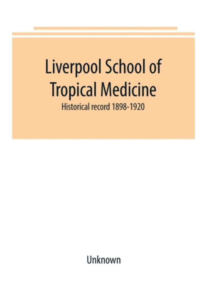 Liverpool School Of Tropical Medicine : Historical Record 1898-1920 - Paperback 