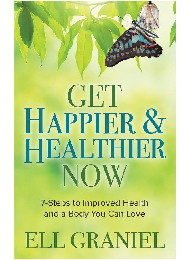 Get Happier & Healthier Now: 7-Steps to Improved Health & a Body You Can Love 