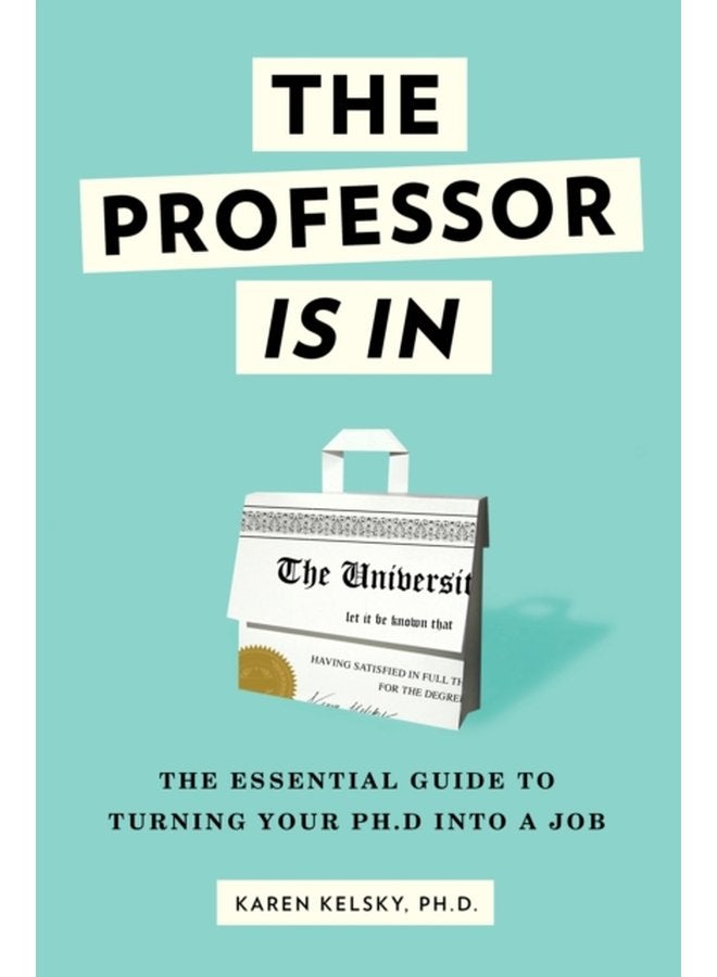 The Professor Is In The Essential Guide To Turning Your Ph D Into a Job - Paperback