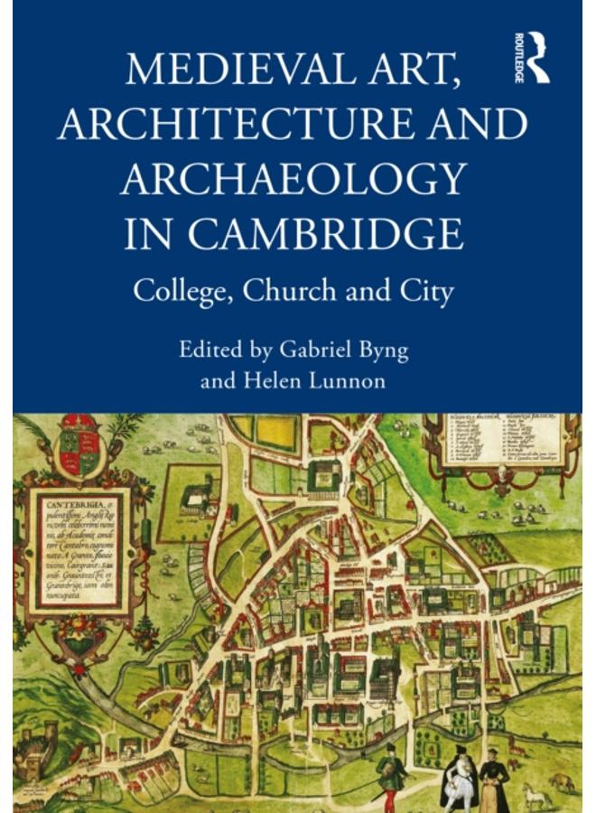 Medieval Art, Architecture and Archaeology in Cambridge : College, Church and City 