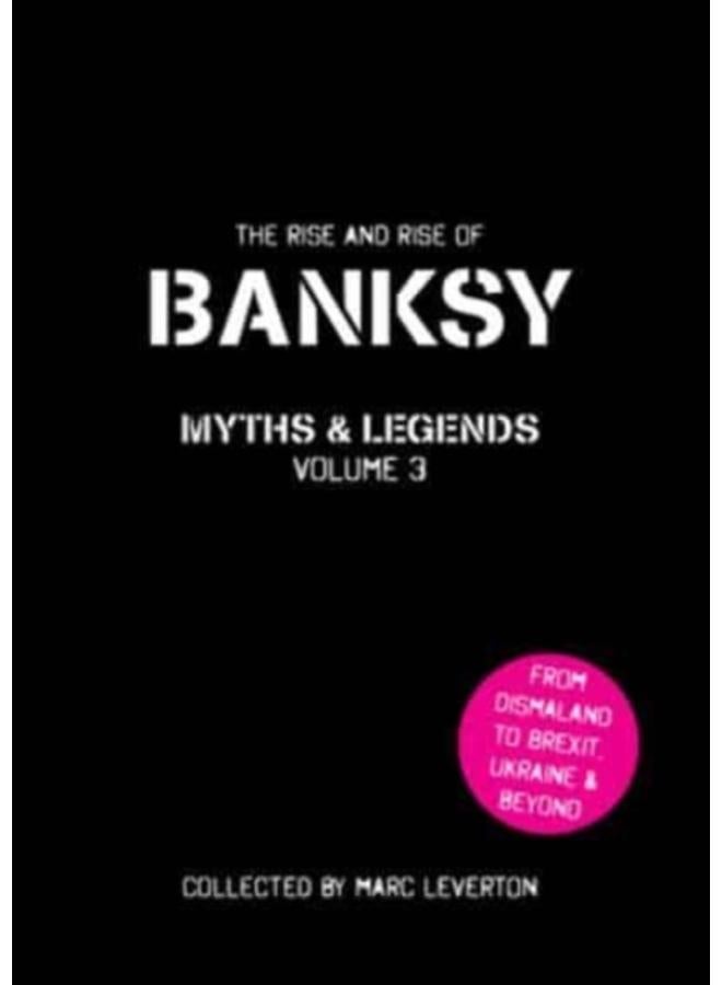 Banksy Myths and Legends Volume 3 : The Rise and Rise of Banksy. Yet Another Collection of the Unbelievable and the Incredible : 3 