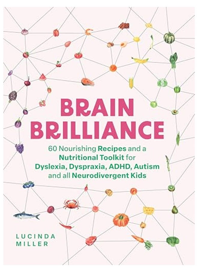 Brain Brilliance 60 Nourishing Recipes And A Nutritional Toolkit For Dyslexia Dyspraxia Adhd Aut 