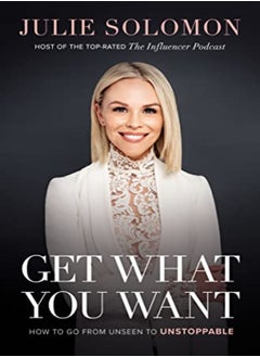 Get What You Want: How to Go From Unseen to Unstoppable 