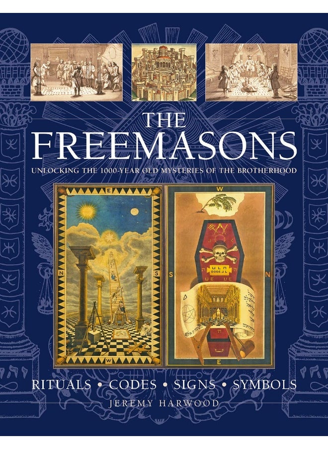 THE FREEMASONS: RITUALS • CODES • SIGNS • SYMBOLS: Unlocking the 1000-year old mysteries of the Brotherhood 