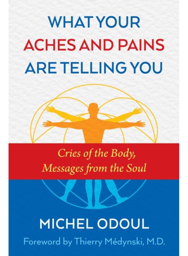 What Your Aches and Pains Are Telling You : Cries of the Body, Messages from the Soul 
