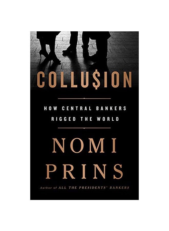 Collusion: How Central Bankers Rigged The World