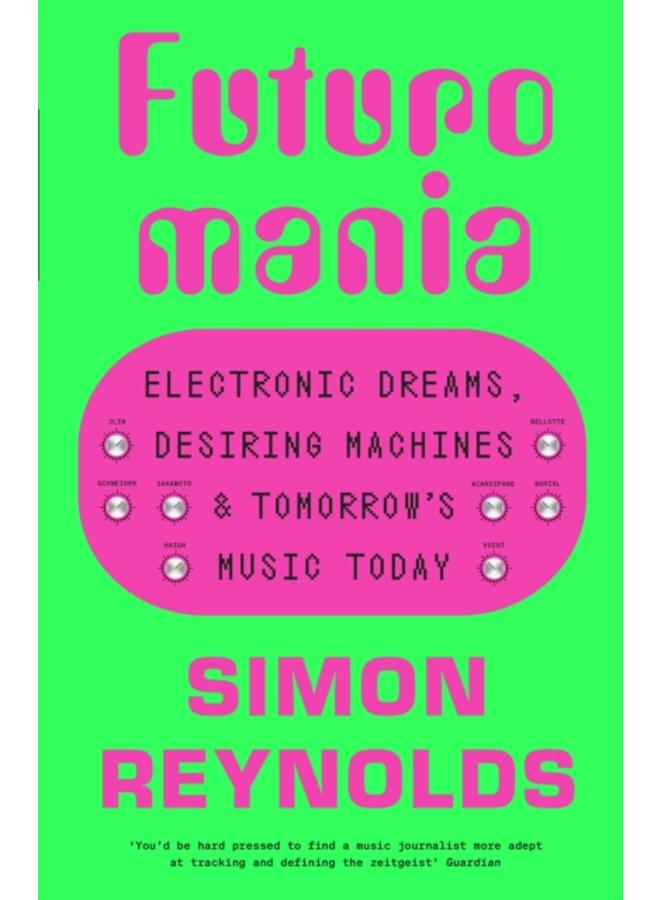 Futuromania : Electronic Dreams, Desiring Machines and Tomorrow???s Music Today 