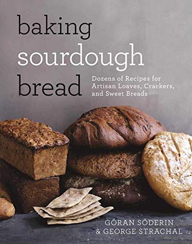 Baking Sourdough Bread Dozens Of Recipes For Artisan Loaves Crackers And Sweet Breads 