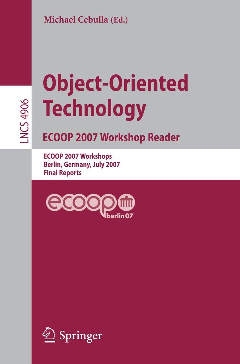 Object-Oriented Technology. Ecoop 2007 Workshop Reader: Ecoop 2007 Workshops, Berlin, Germany, July 30-31, 2007, Final Reports