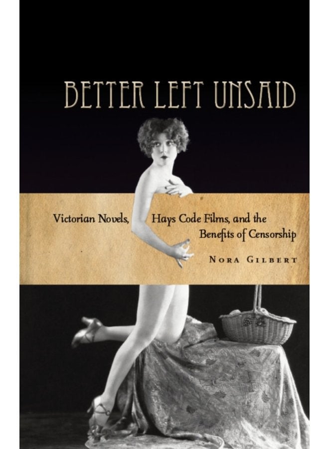 Better Left Unsaid Victorian Novels Hays Code Films and the Benefits of Censorship - Paperback
