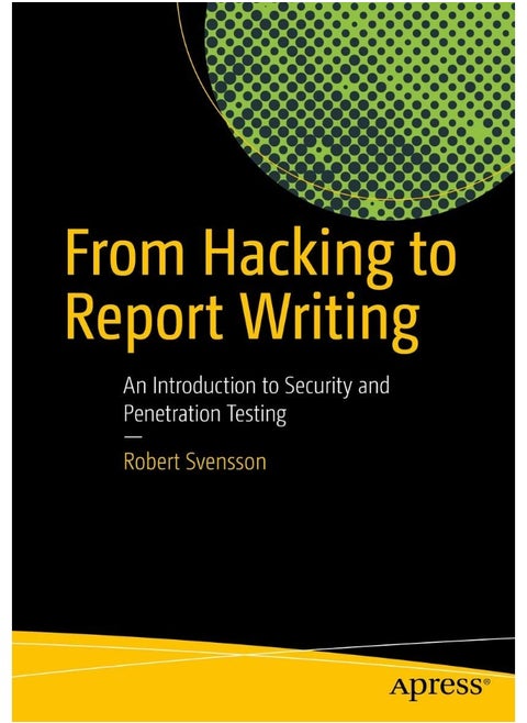 From Hacking to Report Writing: An Introduction to Security and Penetration Testing