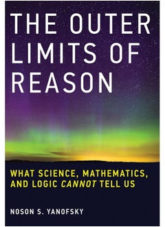 The Outer Limits of Reason: What Science, Mathematics, and Logic Cannot Tell Us
