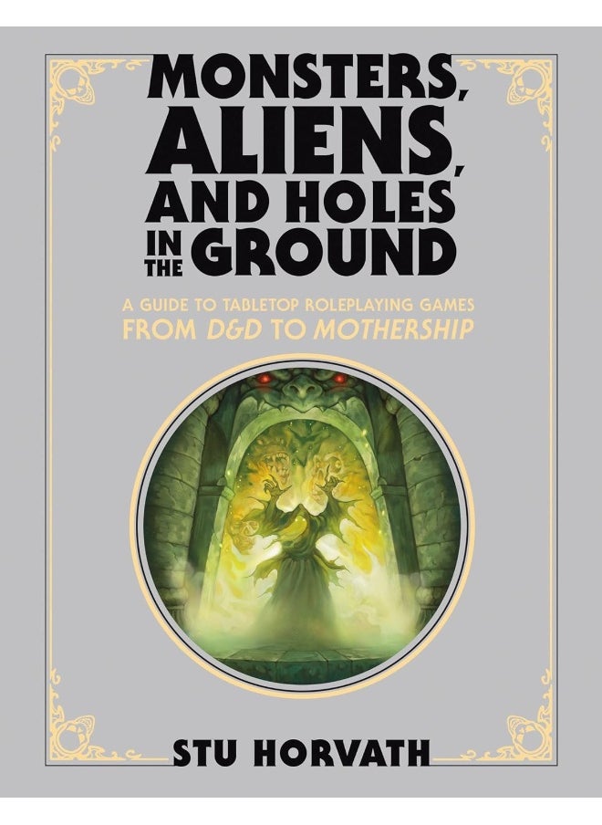 Monsters, Aliens, and Holes in the Ground, Deluxe Edition: A Guide to Tabletop Roleplaying Games from D&d to Mothership 