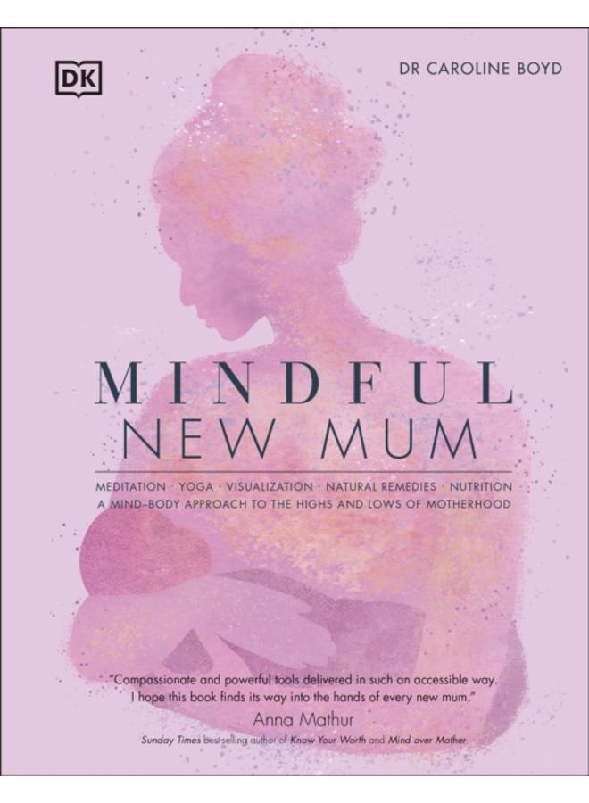 Mindful New Mum : A Mind-Body Approach to the Highs and Lows of Motherhood 