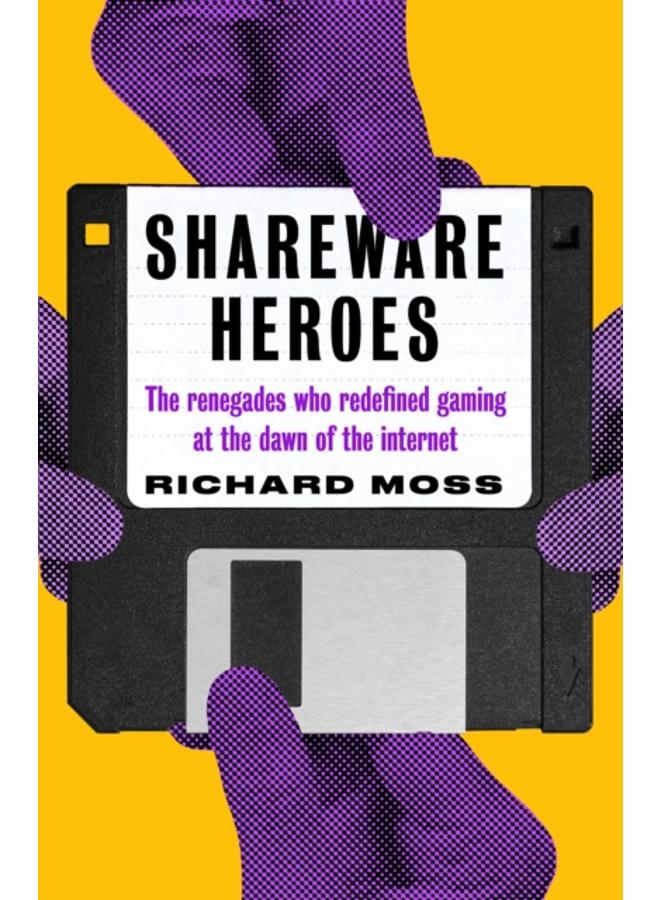 Shareware Heroes : The renegades who redefined gaming at the dawn of the internet 