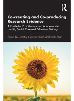 Co-creating and Co-producing Research Evidence: A Guide for Practitioners and Academics in Health, Social Care and Education Settings 