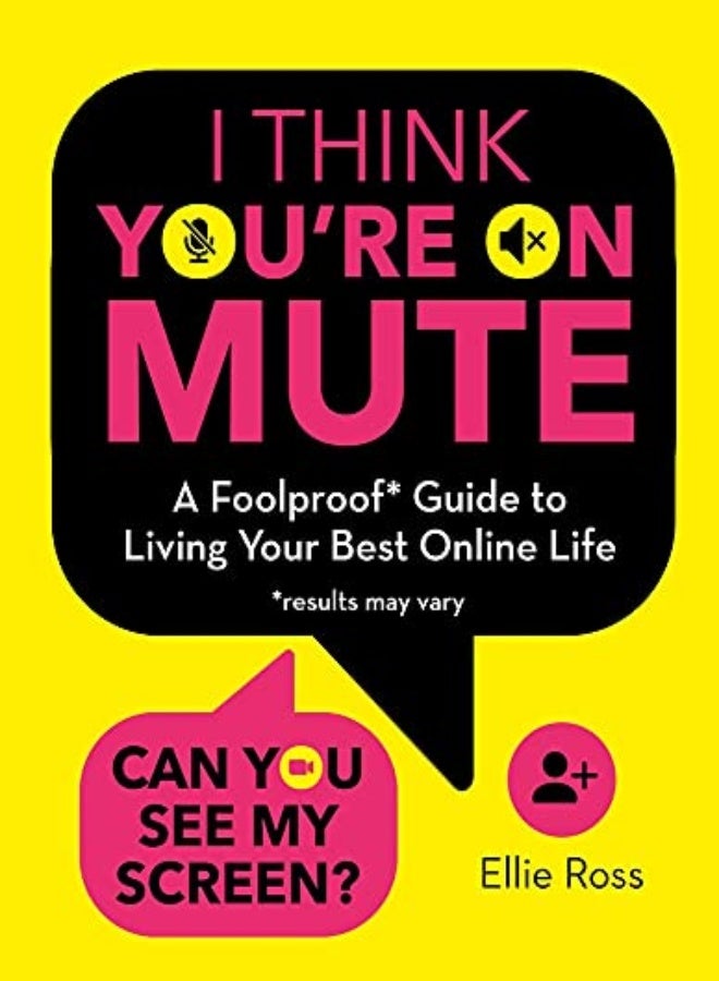 I Think You're on Mute: A Foolproof Guide to Living Your Best Online Life (results may vary) 