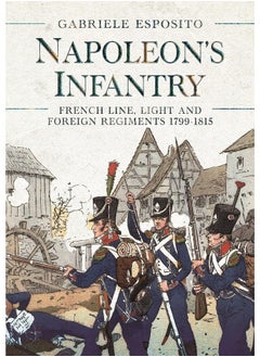 Napoleon's Infantry: French Line, Light and Foreign Regiments. 1799–1815 