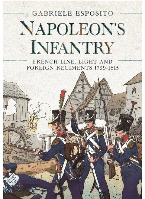 Napoleon's Infantry: French Line, Light and Foreign Regiments. 1799–1815