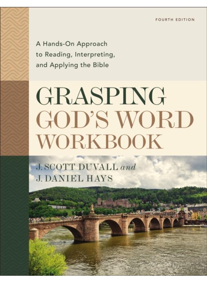 Grasping God's Word Workbook, Fourth Edition : A Hands-On Approach to Reading, Interpreting, and Applying the Bible 