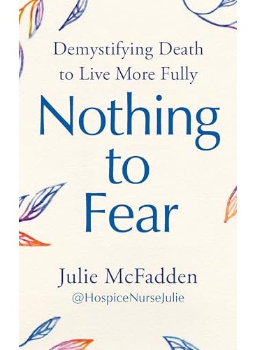 Nothing To Fear Demystifying Death To Live More Fully