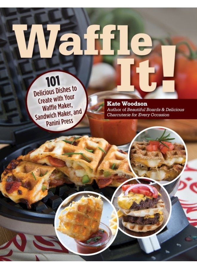 Waffle It 101 Delicious Dishes to Create with Your Waffle Maker Sandwich Maker and Panini Press - Paperback