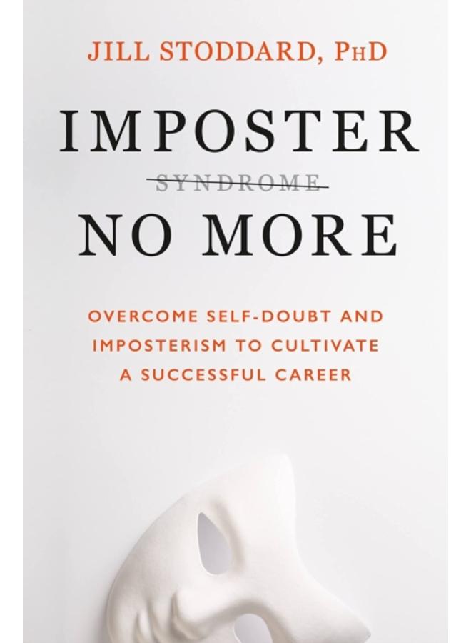 Imposter No More : Overcome Self-doubt and Imposterism to Cultivate a Successful Career 