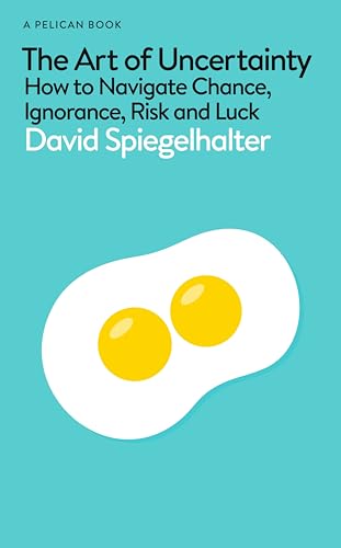 The Art Of Uncertainty How To Navigate Chance Ignorance Risk And Luck 