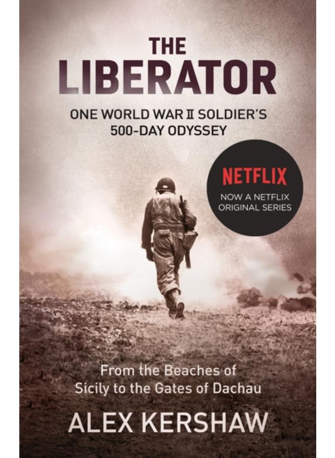 The Liberator : One World War II Soldier's 500-Day Odyssey From the Beaches of Sicily to the Gates of Dachau 