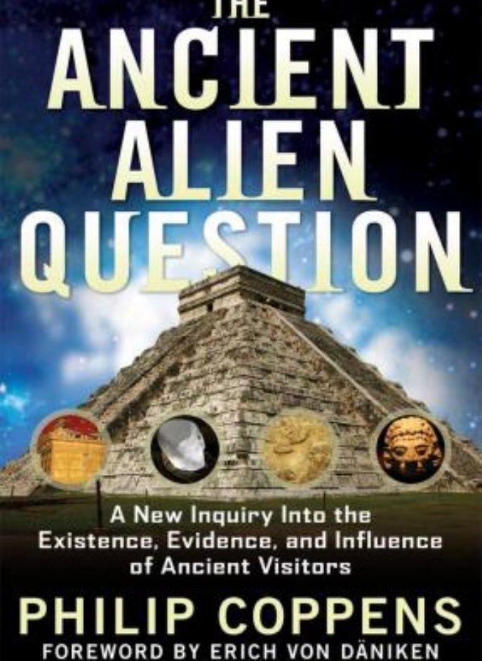 The Ancient Alien Question: A New Inquiry Into the Existence, Evidence, and Influence of Ancient Vis