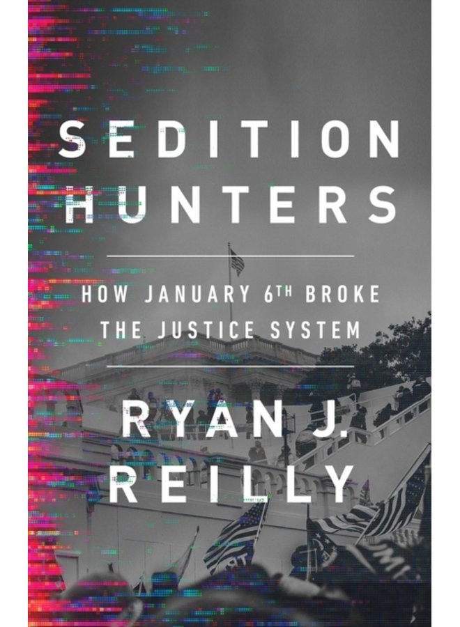 Sedition Hunters How January 6th Broke the Justice System - Hardback
