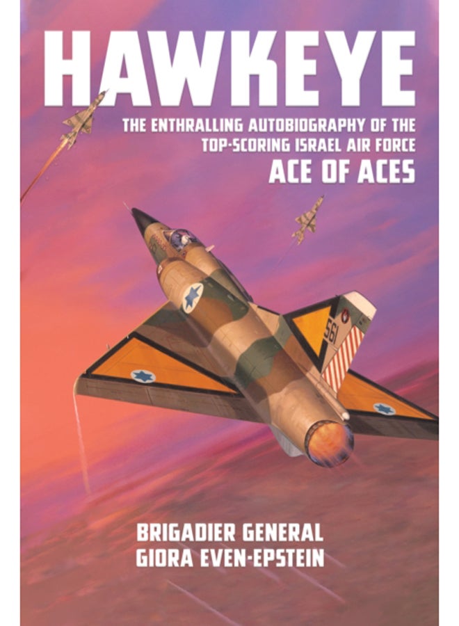 Hawkeye : The Enthralling Autobiography of the Top-Scoring Israel Air Force Ace of Aces 