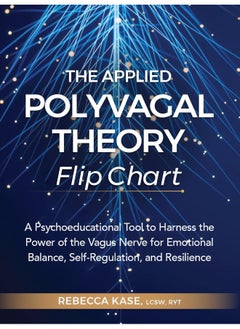 The Applied Polyvagal Theory Flip Chart: A Psychoeducational Tool to Harness the Power of the Vagus Nerve for Emotional Balance, Self-Regulation, and Resilience