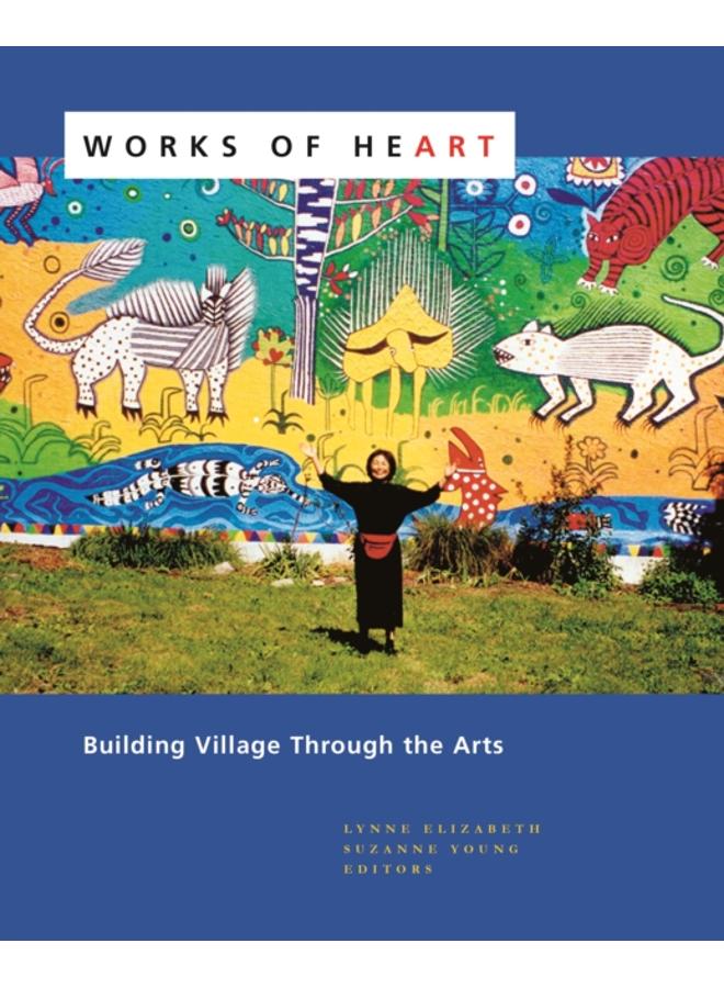 Works of Heart : Building Village Through the Arts