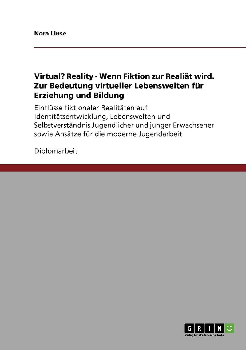 Virtual? Reality - Wenn Fiktion zur Realiat wird. Zur Bedeutung virtueller Lebenswelten fur Erziehung und Bildung 